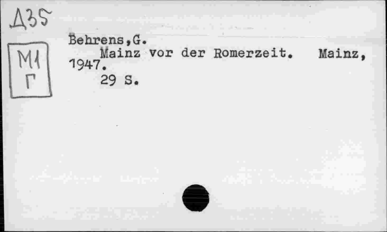 ﻿ж

Behrens,G.
Mainz vor der Romerzeit. 1947.
29 S.
Mainz,